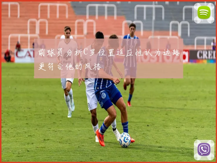 前球员分析C罗位置适应性认为边路更符合他的风格