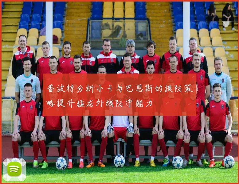 香波特分析小卡与巴恩斯的换防策略提升猛龙外线防守能力